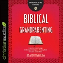 Biblical Grandparenting by Josh Mulvihill