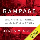 Rampage: MacArthur, Yamashita, and the Battle of Manila by James M. Scott