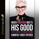 When Your Bad Meets His Good by Kimberly Jones-Pothier