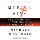 Mortal Sins: Sex, Crime, and the Era of Catholic Scandal by Michael D'Antonio