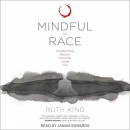 Mindful of Race: Transforming Racism from the Inside Out by Ruth King