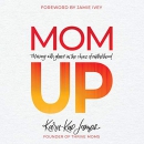 Mom Up: Thriving with Grace in the Chaos of Motherhood by Kara-Kae James