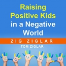 Raising Positive Kids in a Negative World by Zig Ziglar