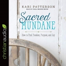 Sacred Mundane: How to Find Freedom, Purpose, and Joy by Kari Patterson