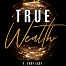 True Wealth by T. Harv Eker