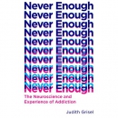 Never Enough: The Neuroscience and Experience of Addiction by Judith Grisel