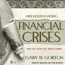 Misunderstanding Financial Crises by Gary B. Gorton