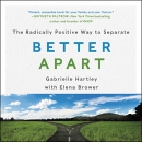 Better Apart: The Radically Positive Way to Separate by Gabrielle Hartley