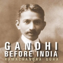 Gandhi Before India by Ramachandra Guha