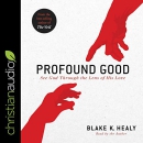 Profound Good: See God Through the Lens of His Love by Blake K. Healy