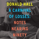 A Carnival of Losses: Notes Nearing Ninety by Donald Hall