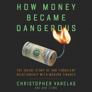 How Money Became Dangerous by Christopher Varelas