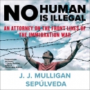 No Human Is Illegal by J.J. Mulligan Sepulveda