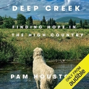 Deep Creek: Finding Hope in the High Country by Pam Houston