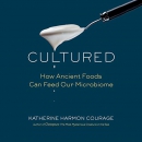 Cultured: How Ancient Foods Can Feed Our Microbiome by Katherine Harmon Courage