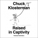 Raised in Captivity: Fictional Nonfiction by Chuck Klosterman