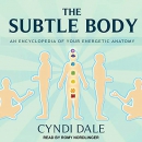 The Subtle Body: An Encyclopedia of Your Energetic Anatomy by Cyndi Dale