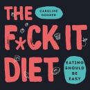 The F*ck It Diet: Eating Should Be Easy by Caroline Dooner