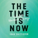 The Time Is Now: A Call to Uncommon Courage by Joan Chittister