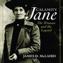 Calamity Jane: The Woman and the Legend by James D. McLaird