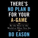 There's No Plan B for Your A-Game by Bo Eason