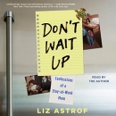 Don't Wait Up: Confessions of a Stay-At-Work Mom by Liz Astrof