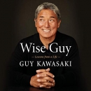 Wise Guy: Lessons from a Life by Guy Kawasaki