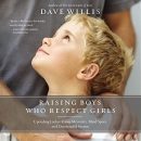 Raising Boys Who Respect Girls by Dave Willis