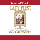 Lady First: The World of First Lady Sarah Polk by Amy S. Greenberg