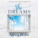 She Dreams: Live the Life You Were Created For by Tiffany Bluhm