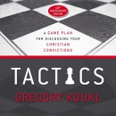 Tactics: A Game Plan for Discussing Your Christian Convictions by Greg Koukl