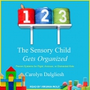 The Sensory Child Gets Organized by Carolyn Dalgliesh