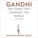 Gandhi: The Years That Changed the World, 1914-1948 by Ramachandra Guha