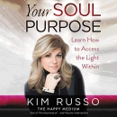 Your Soul Purpose: Learn How to Access the Light Within by Kim Russo