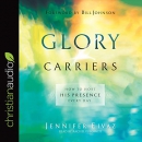 Glory Carriers: How to Host His Presence Every Day by Jennifer Eivaz