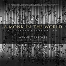 A Monk in the World: Cultivating a Spiritual Life by Wayne Teasdale