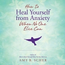 How to Heal Yourself from Anxiety When No One Else Can by Amy B. Scher