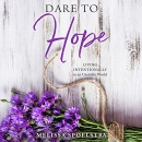 Dare to Hope: Living Intentionally in an Unstable World by Melissa Spoelstra