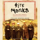 Fire Monks: Zen Mind Meets Wildfire at the Gates of Tassajara by Colleen Morton Busch