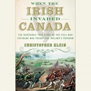 When the Irish Invaded Canada by Christopher Klein