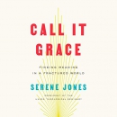 Call It Grace: Finding Meaning in a Fractured World by Serene Jones