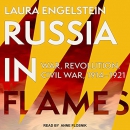 Russia in Flames: War, Revolution, Civil War, 1914-1921 by Laura Engelstein
