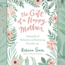 The Gift of a Happy Mother by Rebecca Eanes