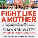 Fight Like a Mother by Shannon Watts