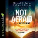 Not Afraid of the Antichrist by Michael L. Brown