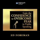 Gain the Confidence to Overcome Fear in Public Speaking by Ed Foreman