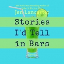Stories I'd Tell in Bars by Jen Lancaster