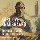So Much Longing in So Little Space by Karl Ove Knausgaard