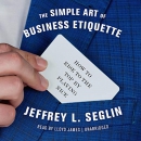 The Simple Art of Business Etiquette by Jeffrey L. Seglin