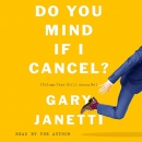 Do You Mind If I Cancel?: Things That Still Annoy Me by Gary Janetti